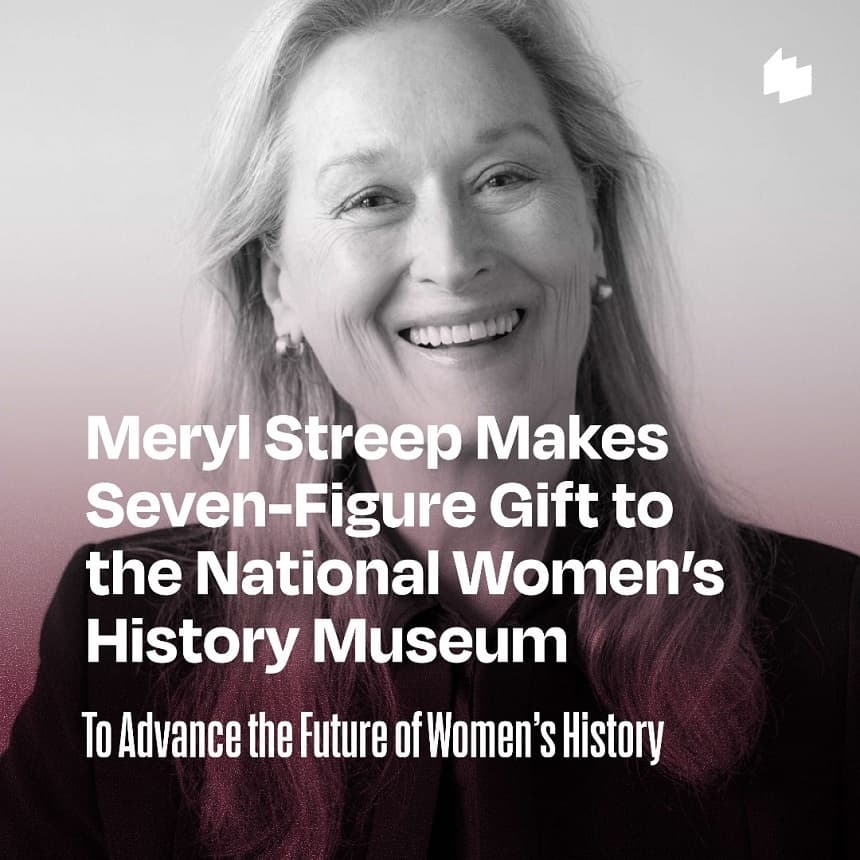 Actriţa Meryl Streep a făcut o donaţie de şapte cifre către Muzeul Naţional de Istorie a Femeilor